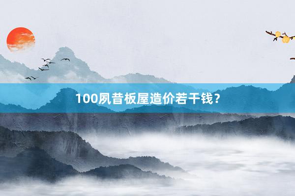 100夙昔板屋造价若干钱?